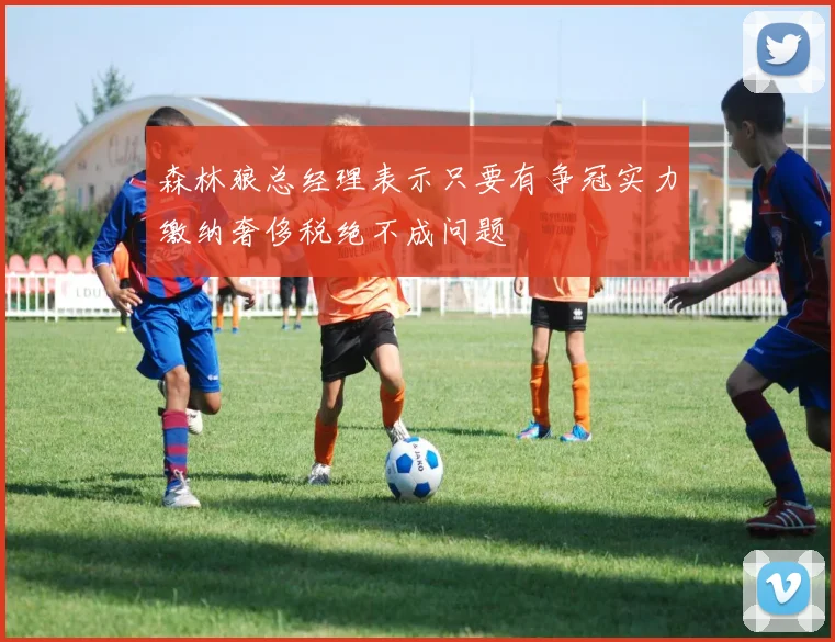 森林狼总经理表示只要有争冠实力缴纳奢侈税绝不成问题