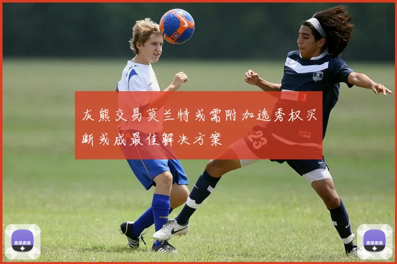 灰熊交易莫兰特或需附加选秀权买断或成最佳解决方案